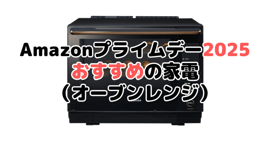 Amazonプライムデー2025でおすすめの家電(オーブンレンジ・電子レンジ)