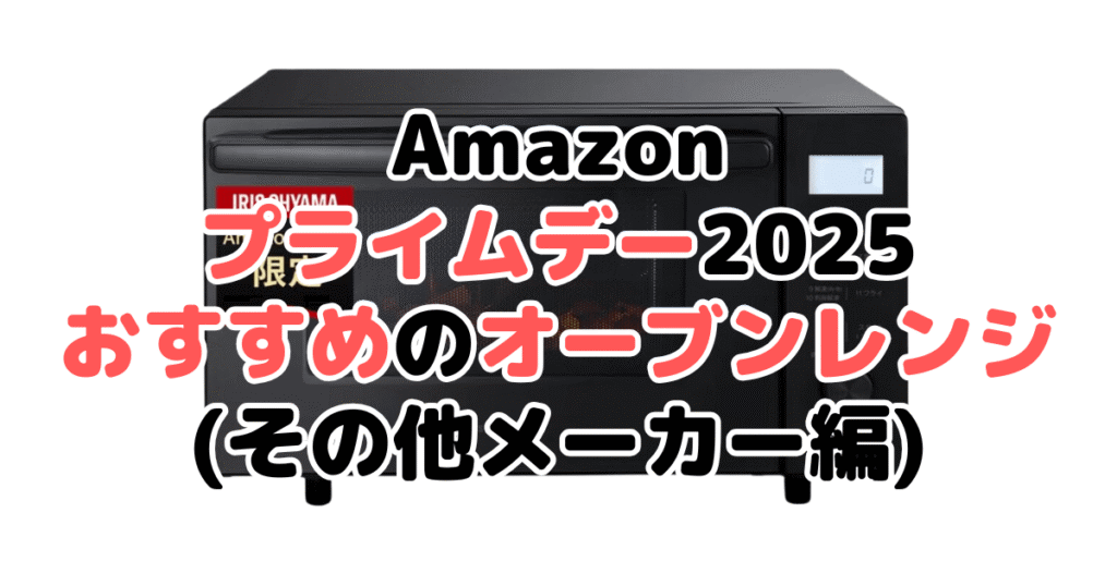 Amazonプライムデー2025でおすすめのオーブンレンジ・電子レンジ（その他メーカー編）