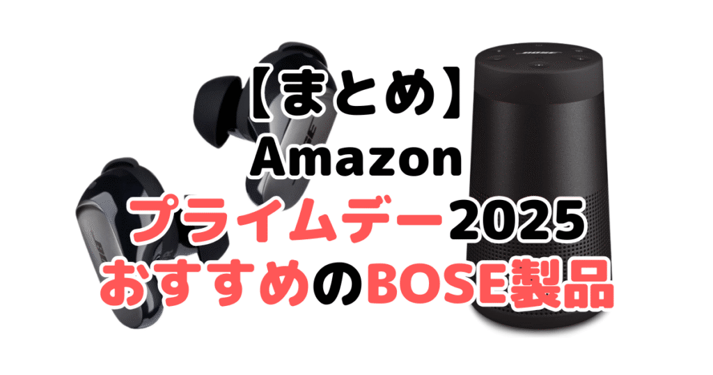 まとめ:Amazonプライムデー2025でおすすめのBOSE製品について