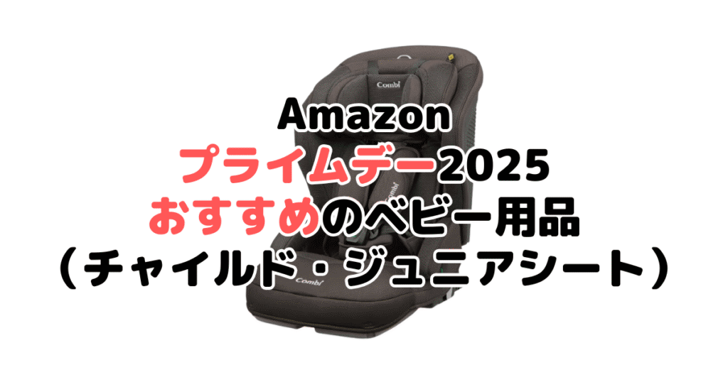 Amazonプライムデー2025でおすすめのベビー用品(チャイルド・ジュニアシート)
