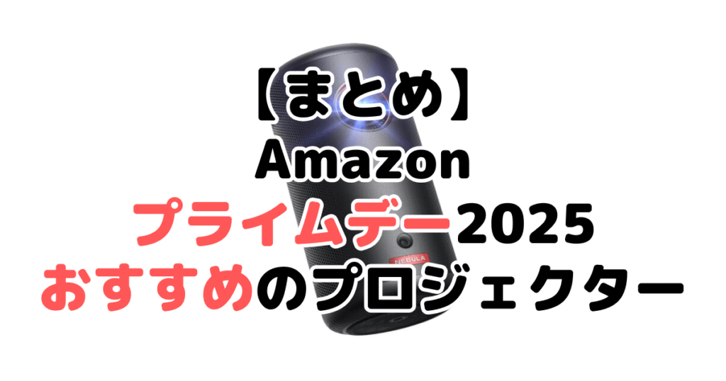 まとめ：Amazonプライムデー2025でおすすめのプロジェクターについて