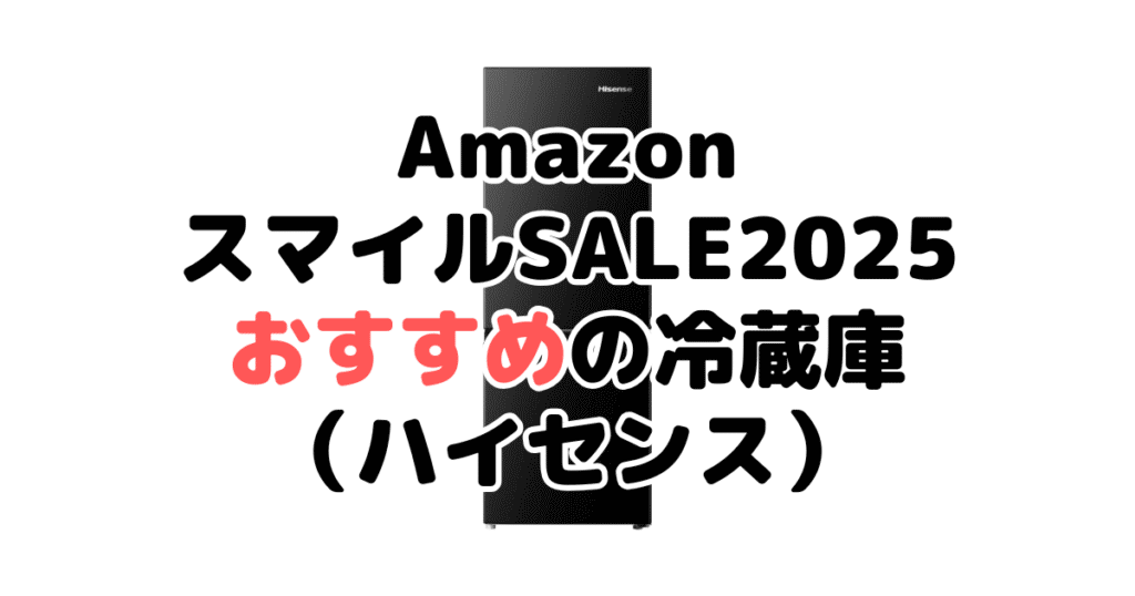 AmazonスマイルSALE2025でおすすめの冷蔵庫（ハイセンス）