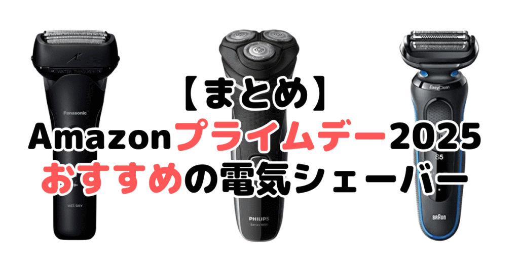 まとめ：Amazonプライムデー2025でおすすめの電気シェーバー・髭剃りについて