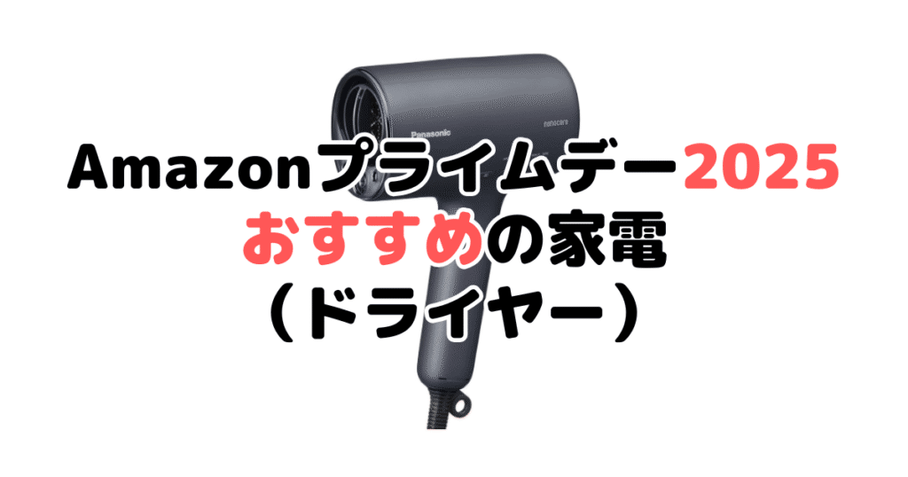 Amazonプライムデー2025でおすすめの家電(ドライヤー)