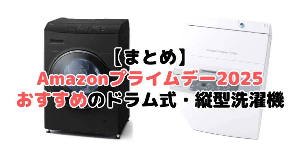 まとめ:Amazonプライムデー2025でおすすめのドラム式・縦型洗濯機について
