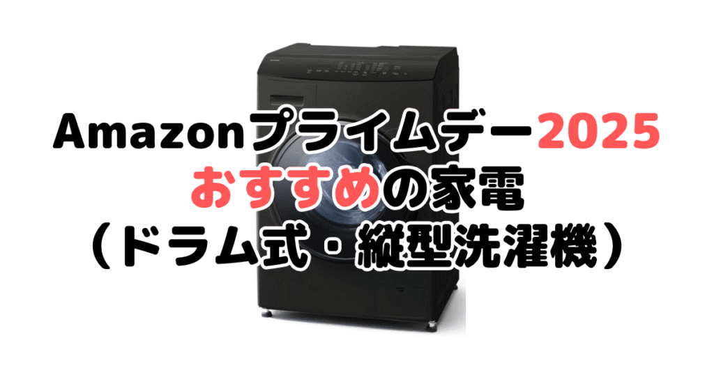 Amazonプライムデー2025でおすすめの家電(ドラム式・縦型洗濯機)