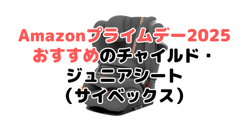 Amazonプライムデー2025でおすすめのチャイルド・ジュニアシート（サイベックス）