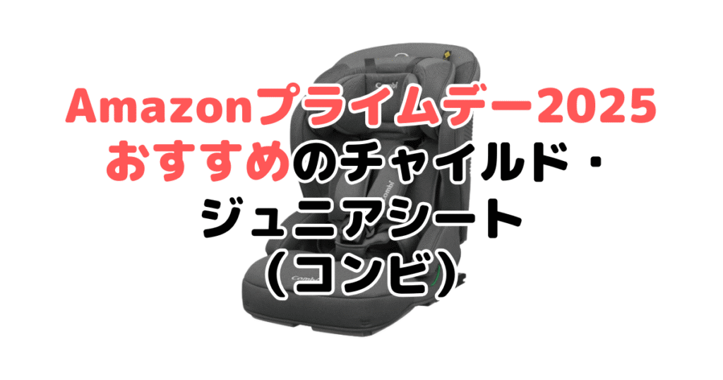 Amazonプライムデー2025でおすすめのチャイルド・ジュニアシート（コンビ）