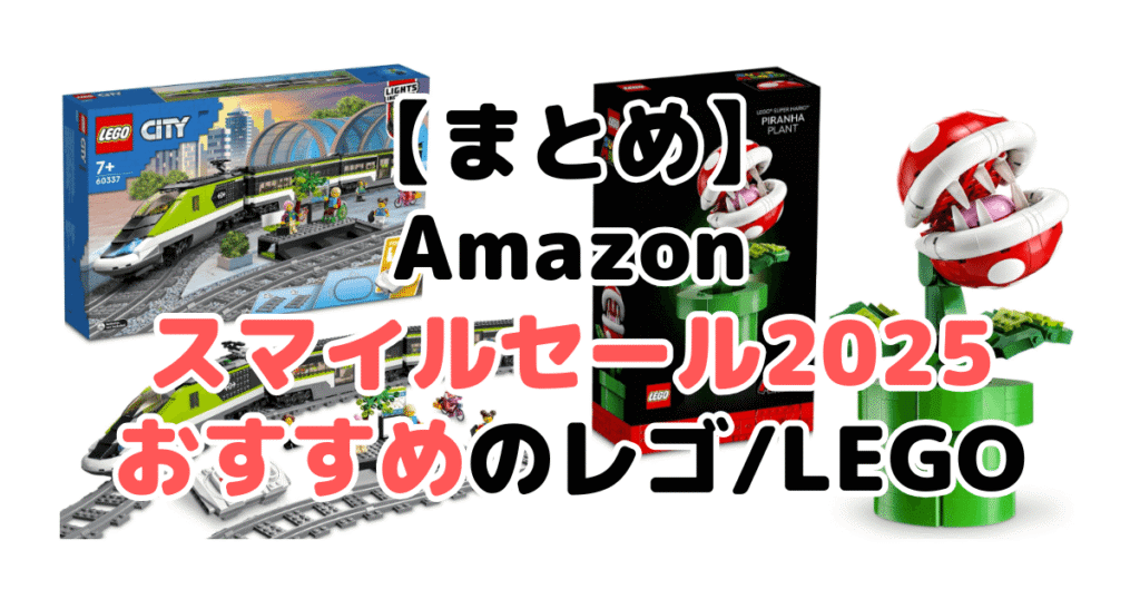 まとめ：Amazonスマイルセール2025でおすすめのレゴ/LEGOについて